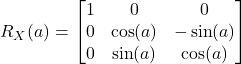 \[ R_X(a) =  \begin{bmatrix} 1 & 0 & 0 \\ 0 & \cos(a) & -\sin(a) \\ 0 & \sin(a) & \cos(a) \end{bmatrix} \]