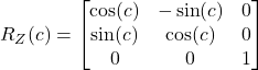 \[ R_Z(c) =  \begin{bmatrix} \cos(c) & -\sin(c) & 0 \\ \sin(c) & \cos(c) & 0 \\ 0 & 0 & 1 \end{bmatrix} \]