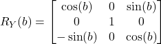 \[ R_Y(b) =  \begin{bmatrix} \cos(b) & 0 & \sin(b) \\ 0 & 1 & 0 \\ -\sin(b) & 0 & \cos(b) \end{bmatrix} \]