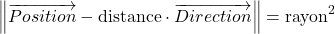 \[ \left\|\overrightarrow{Position} - \text{distance} \cdot \overrightarrow{Direction} \right\| = \text{rayon}^2 \]