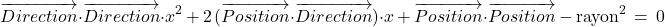 \[ \overrightarrow{Direction} \cdot \overrightarrow{Direction} \cdot x^2 \, + \, 2 \, (\overrightarrow{Position} \cdot \overrightarrow{Direction}) \cdot x \, + \, \overrightarrow{Position} \cdot \overrightarrow{Position} \, - \, \text{rayon}^2 \, = \, 0 \]